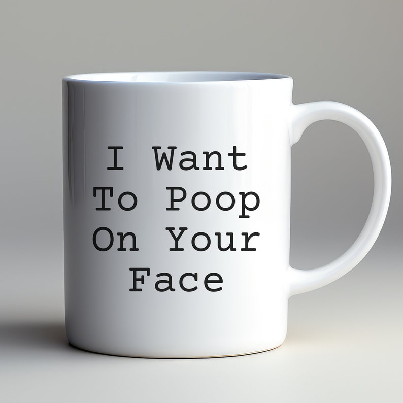 I Want to Poop on Your Face, Funny Coffee Mug, Gross Coffee Mug, Poop