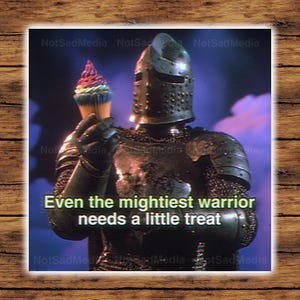 May include: A knight in full armor holds a cupcake with colorful frosting. The image includes the text "Even the mightiest warrior needs a little treat."