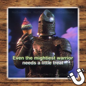 May include: A magnet featuring a knight in full armor holding a cupcake with rainbow frosting. The text reads, "Even the mightiest warrior needs a little treat."