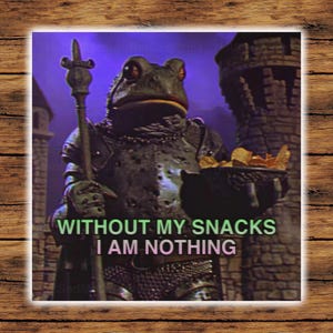May include: A green frog wearing armor and holding a bowl of chips. The frog is standing in front of a castle tower. The text "WITHOUT MY SNACKS I AM NOTHING" is written below the frog.