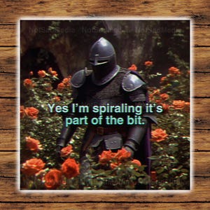 May include: A knight in armor stands in a rose garden. The knight is wearing a helmet and a purple cape. The text "Yes I'm spiraling it's part of the bit." is superimposed on the image.