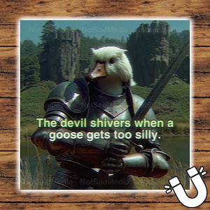 May include: A digital art print featuring a goose with a knight's helmet and armor, holding a sword. The text reads, "The devil shivers when a goose gets too silly." The background shows a landscape with trees and water.