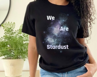 We Are Stardust, Space Theme, Space Shirt, Stars, Fun Shirt, Existential Theme, Men's Shirt, Women's Shirt, Gifts for Him, Gifts for Her