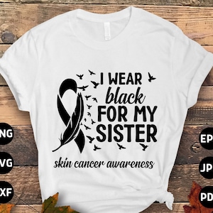 Skin Cancer Awareness Svg Png, I Wear Black for My Sister Svg, Black Ribbon Svg, Melanoma Cancer Support Cricut File Sublimation Design