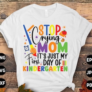 Stop Crying Mom It's Just My 1st Day Of Kindergarten Svg Png, Kindergarten Back to School Svg 1st Day of School Kindergarten Svg Sublimation