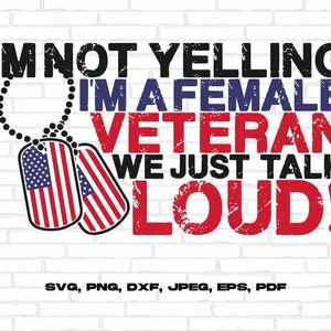 Veterans Day Svg Png, Female Veteran Svg, I'M Not Yelling I'M A Female Veteran We Just Talk Loud! Svg Cricut Sublimation Design
