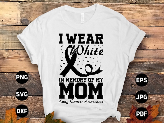 Lung Cancer Awareness T Shirt - I Wear White For My Mom Lung Cancer Awareness T Shirt - I Wear White For My Mom