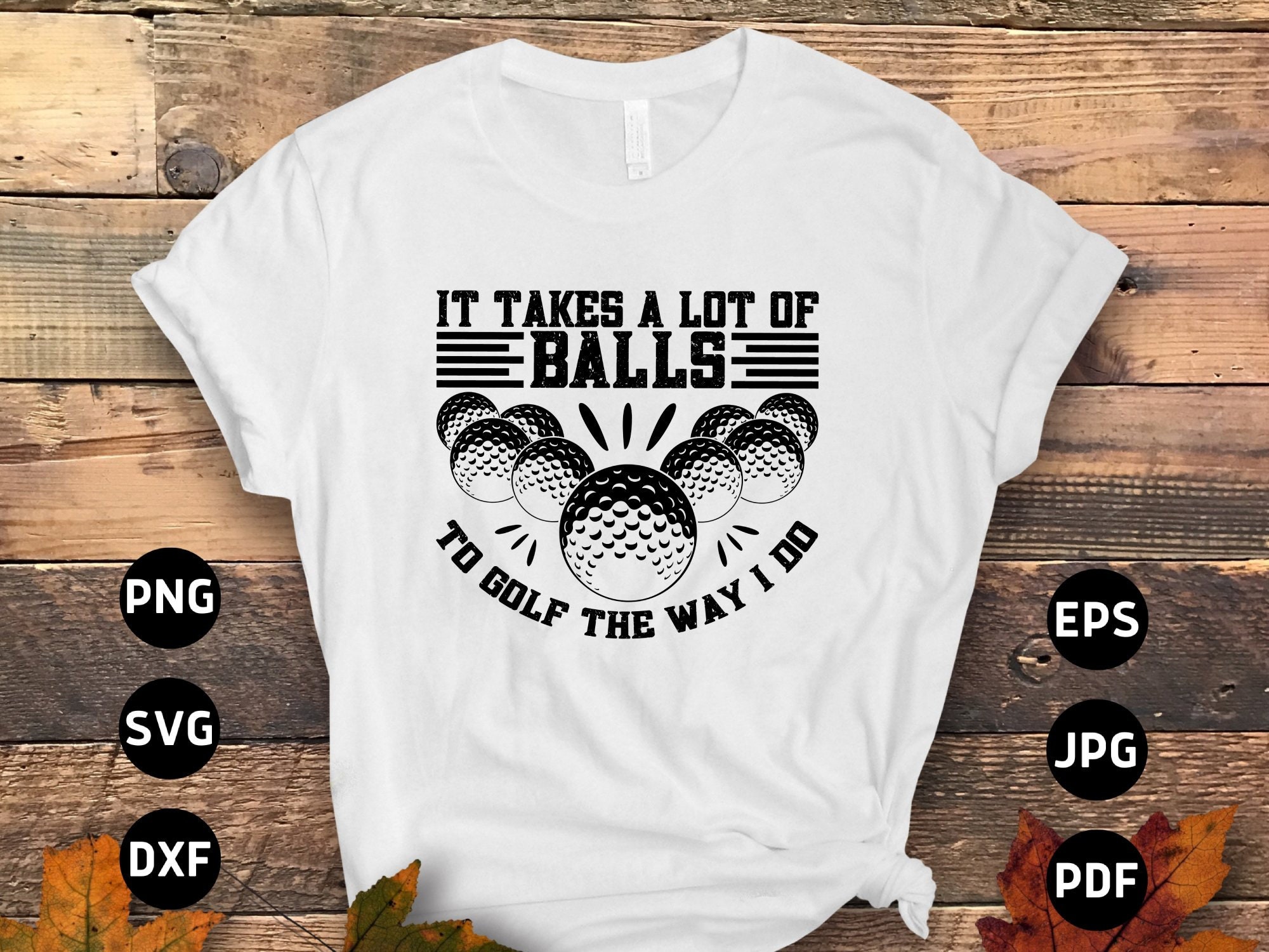 It Takes A Lot Of Balls To Golf The Way I Do Funny Shirt It Takes A Lot Of Balls To Golf The Way I Do Funny Shirt
