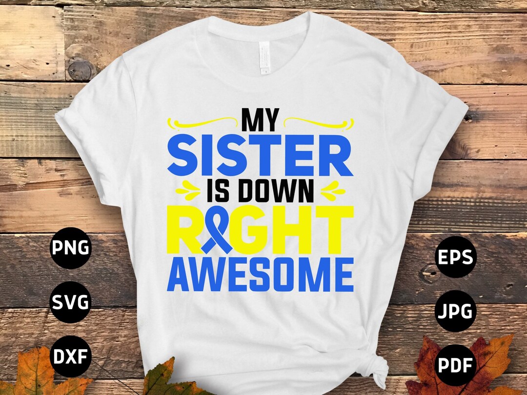 Down Syndrome Sister Svg Png, My Sister is Down Right Awesome Svg, Blue ...