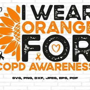 May include: Orange sunflower graphic with the text "I Wear Orange For COPD Awareness" in black with a distressed look.  The text "SVG, PNG, DXF, JPEG, EPS, PDF" is at the bottom of the image.