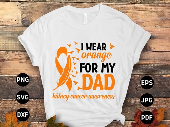 Kidney Cancer Shirt I Wear Orange For My Dad Awareness Kidney Cancer Shirt I Wear Orange For My Dad Awareness