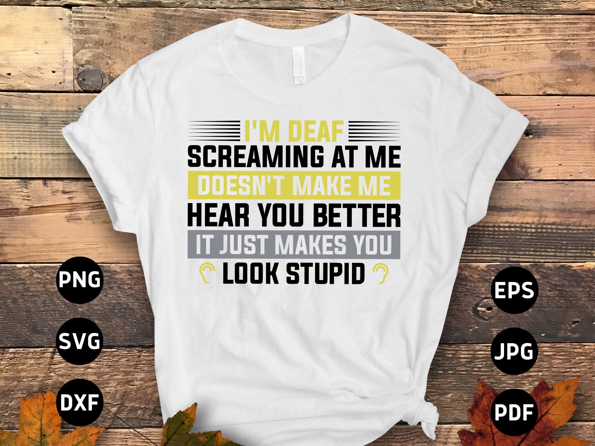 Deaf Awareness Svg Png, I'm Deaf Screaming At Me Doesn't Make Me Hear You Better It Just Makes You Look Stupid Svg, Funny Deaf Sayings Svg