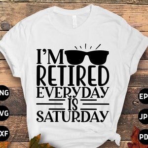 Retirement Svg Png, I&#39;m Retired Every Day is Saturday Svg, Funny Retirement Gifts, Retired Svg Cut File Cricut Sublimation Design
