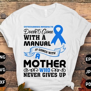 Osteogenesis Imperfecta Awareness Svg Png, Osteogenesis Imperfecta Doesn&#39;t Come With a Manual It Comes With a Mother Who Never Gives Up Svg