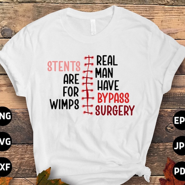 Open Heart Survivor Svg Png, Stents Are for Wimps Real Man Have Bypass Surgery Svg, Heart Surgery Survivor Recovery Cricut Sublimation