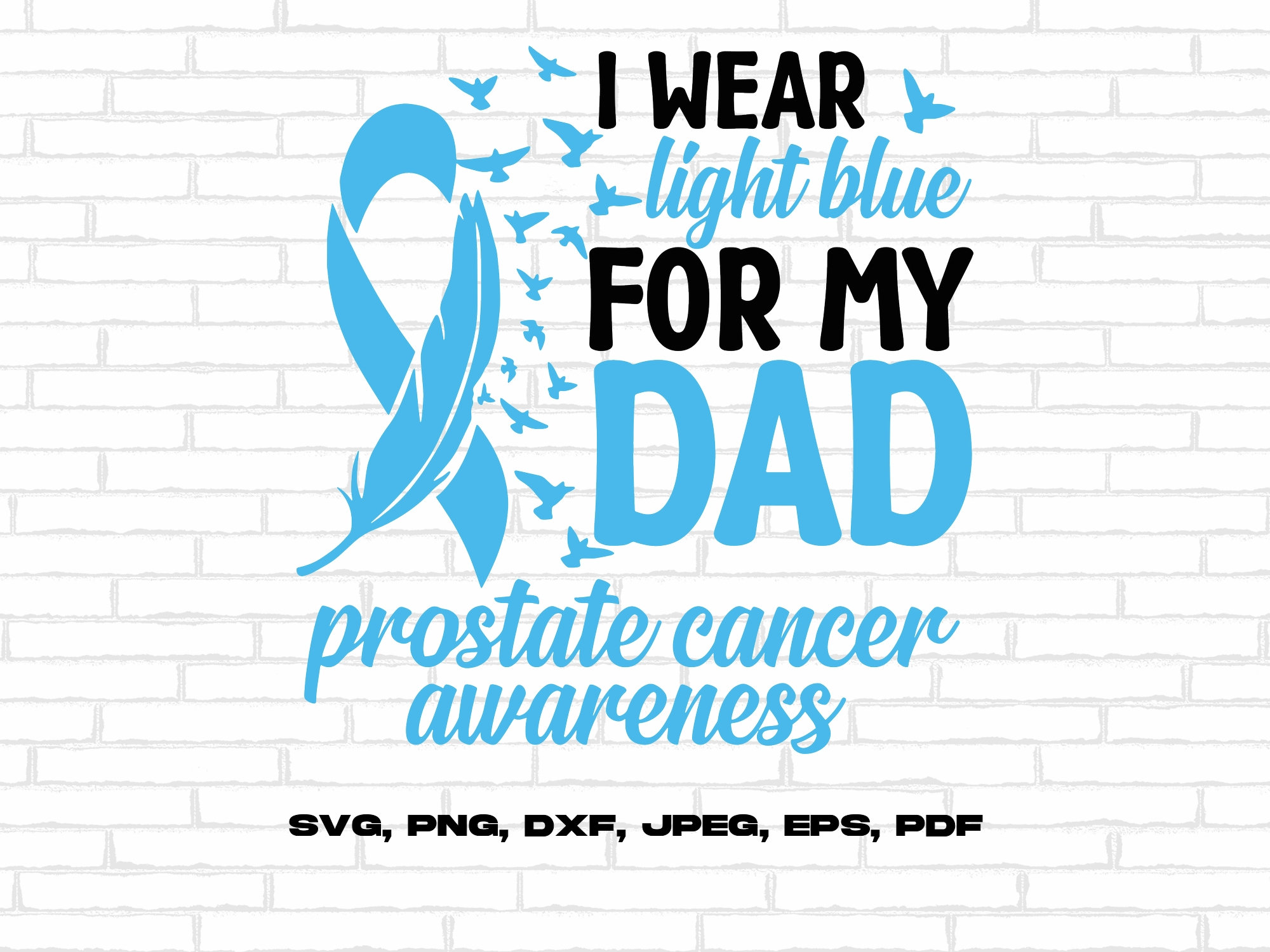 I Wear Light Blue For My Dad - Prostate Cancer Awareness I Wear Light Blue For My Dad - Prostate Cancer Awareness