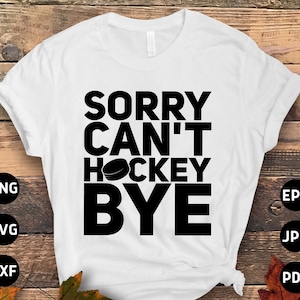 Hockey Svg Png, Sorry Can&#39;t Hockey Bye Svg, Ice Hockey Player Lovers Svg Cut File Cricut Sublimation Design