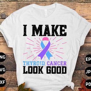 Thyroid Cancer Awareness Svg Png, I Make Thyroid Cancer Look Good Svg, Thyroid Cancer Support Svg Cricut Sublimation Designs