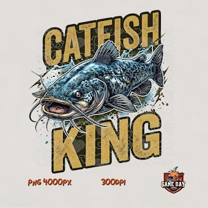 May include: A detailed illustration of a catfish with the text "CATFISH KING" in a distressed gold font. The catfish is blue with dark spots and water splashes. The image includes the text "PNG 4000PX" and "300DPI". A "GAME DAY" logo is in the bottom right.