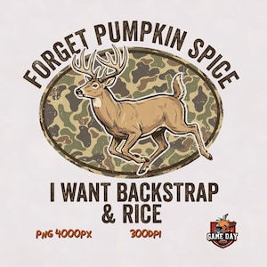 May include: A graphic design featuring a running deer inside a camouflage oval. The text reads FORGET PUMPKIN SPICE I WANT BACKSTRAP & RICE. Below, the text PNG 4000PX 300DPI appears alongside a small shield logo with the text GAME DAY.