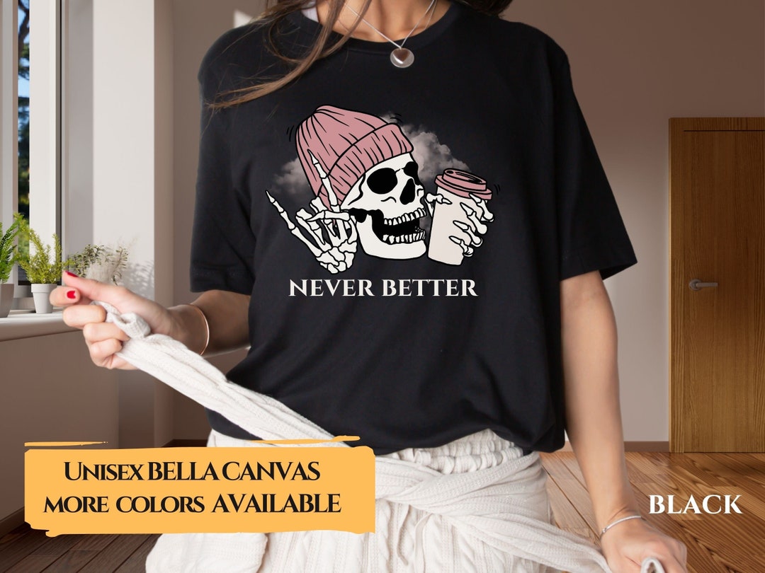 Never Better Shirt Dead Inside Shirt Sarcastic Shirt - Etsy