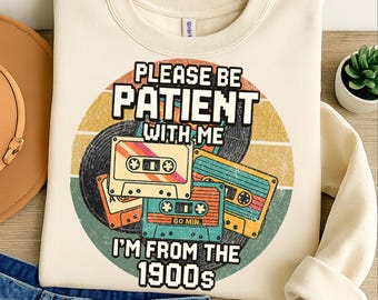 Please Be Patient with Me Png, I'm from the 1900s Png, Throwback Png, Funny Meme Gift, Adult Humor Png, Funny Quotes Png Files
