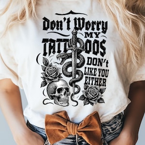Funny Tattoo PNG, Don&#39;t Worry My Tattoos Don&#39;t Like You Either PNG, Sarcastic Quote Sublimation, Inked Attitude Shirt PNG, Tattoo Life Png