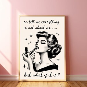 Peut inclure: Illustration en noir et blanc d'une femme appliquant du rouge à lèvres avec le texte "so tell me everything is not about me.... but what if it is?"