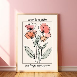 Może przedstawiać: Biały plakat z czarnym rysunkiem linii różowych kwiatów i tekstem "never be so polite you forget your power".