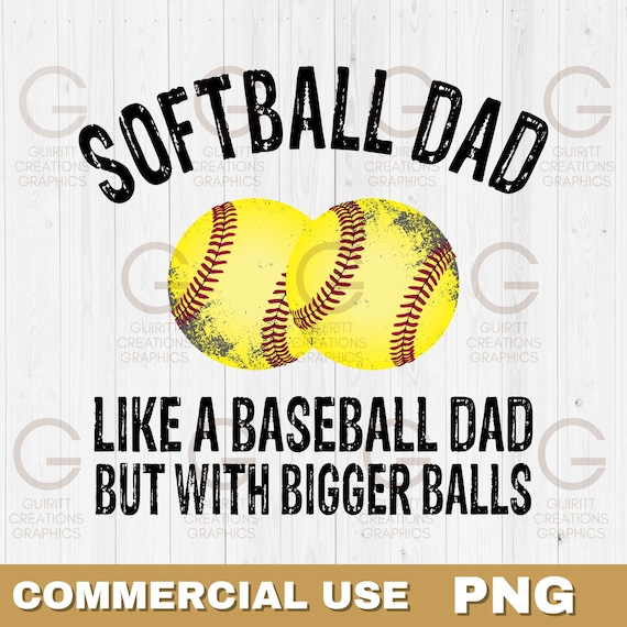 Softball dad like baseball dad but with bigger balls png, fathers day png, softball dad sublimation files, distressed fonts dad birthday png