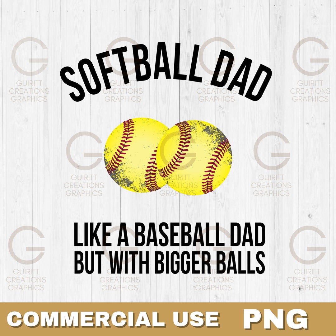 Bigger Balls Softball Png, Fathers Day Png, Softball Dad Sublimation
