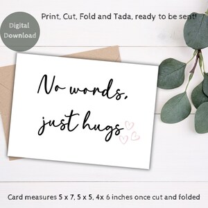 May include: Printable card with the text "No words. just hugs" and three pink hearts. The card measures 5 x 7, 5 x 5, and 4 x 6 inches when folded.