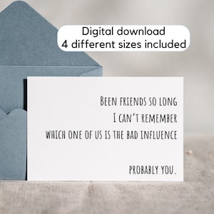 May include: A white greeting card with black text that reads "Been friends so long I can't remember which one of us is the bad influence. Probably you." The card is next to a blue envelope. The text "Digital download 4 different sizes included" is at the top.