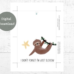 May include: Printable 4x6 inch folded card template featuring a cartoon sloth hanging from a branch with the text "I didn't forget I'm just sloooow".