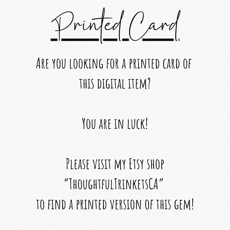 K&ouml;nnte beinhalten: Text auf wei&szlig;em Hintergrund, der "Printed Card" gefolgt von "Suchen Sie nach einer gedruckten Karte dieses digitalen Artikels? Sie haben Gl&uuml;ck! Besuchen Sie bitte meinen Etsy-Shop "ThoughtfulTrinketsCA", um eine gedruckte Version dieses Schatzes zu finden!"