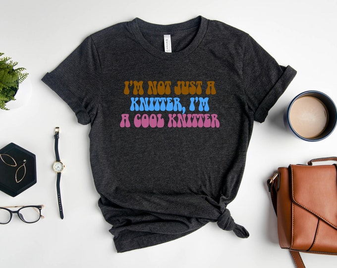 I'm Not Just A Knitter I'm A Cool Knitter, Knit Shirt, Knitting t shirt, knitting tshirt, knitting t-shirt, knitting tee, knitting lover