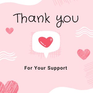 May include: A pink background with the words "Thank you" in black script. A white speech bubble with a red heart is in the center. Two other red hearts and white wavy lines are also present. The text "For Your Support" is below.