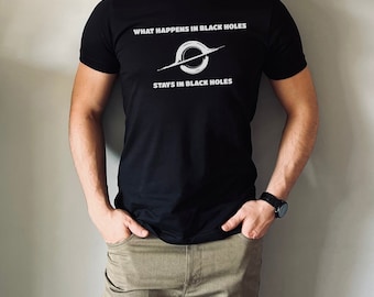 What Happens in Black Holes Physics T-Shirt: Funny Physics Shirt and Gift
