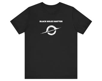 Black Holes Matter Shirt, Funny Astronomy Student Gift