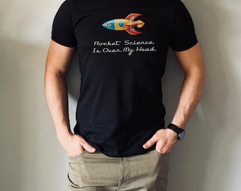 Rocket Science Over My Head Shirt, rocket, scientist, engineering, space, astronaut, spaceship, nerd, geek