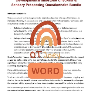 May include: A printable checklist and questionnaire bundle for developmental milestones and sensory processing. The document is designed to be copied and pasted into report templates to increase efficiency in assessments and save time when writing reports. The document includes instructions for use in Microsoft Word.