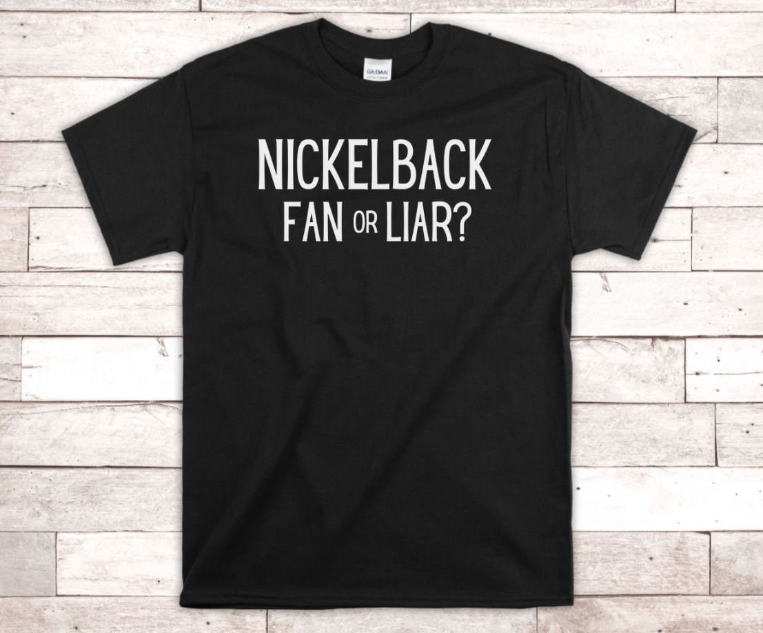 Funny Nickelback Tshirt Fan or Liar Nickelback Concert Etsy