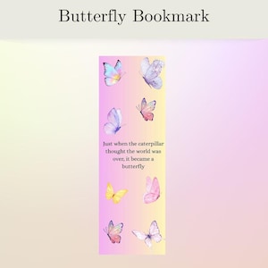 May include: A bookmark with a gradient background of pink and yellow, featuring watercolor butterflies in various colors. The text "Butterfly Bookmark" is at the top, with the quote "Just when the caterpillar thought the world was over, it became a butterfly."