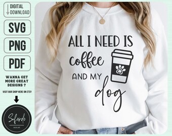 Funny Dog & Coffee SVG PNG PDF, All I Need Is Coffee And My Dog ,Funny Dog Mom Shirt Svg, Funny Dog Png, Dog Mama Svg, Commercial Licence