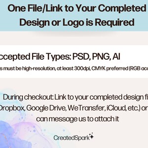 Pode incluir: Texto sobre um fundo azul que diz "One File/Link to Your Completed Design or Logo is Required". Abaixo do texto, h&aacute; uma caixa branca com o texto "Accepted File Types: PSD, PNG, AI". Abaixo da caixa branca, h&aacute; um fundo de aquarela azul claro e roxo com o texto "During checkout: Link to your completed design file (Dropbox, Google Drive, WeTransfer, iCloud, etc.) or you can message us to attach it". O texto "CreatedSpark" est&aacute; na parte inferior da imagem.