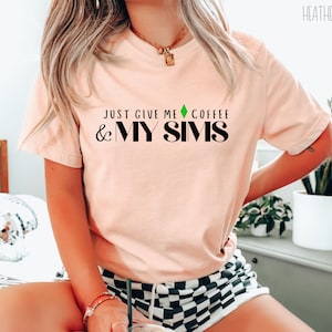 Just give me my coffee & my sims | GAMER TEE | The Sims Shirt | Gamer Gift | Gift for teen