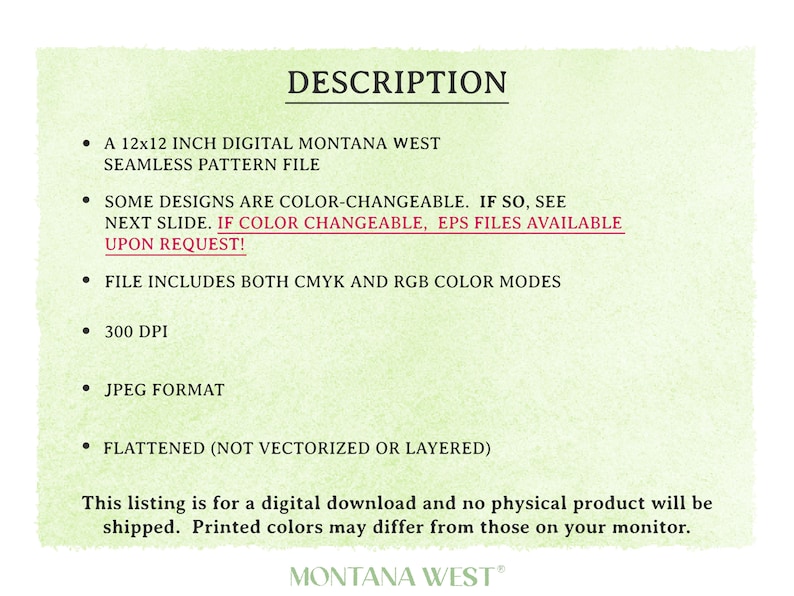 May include: A digital download of a 12x12 inch seamless pattern file for Montana West. The file includes both CMYK and RGB colour modes and is 300 DPI. The file is in JPEG format and is flattened, not vectorized or layered. Some designs are colour-changeable, and EPS files are available upon request.