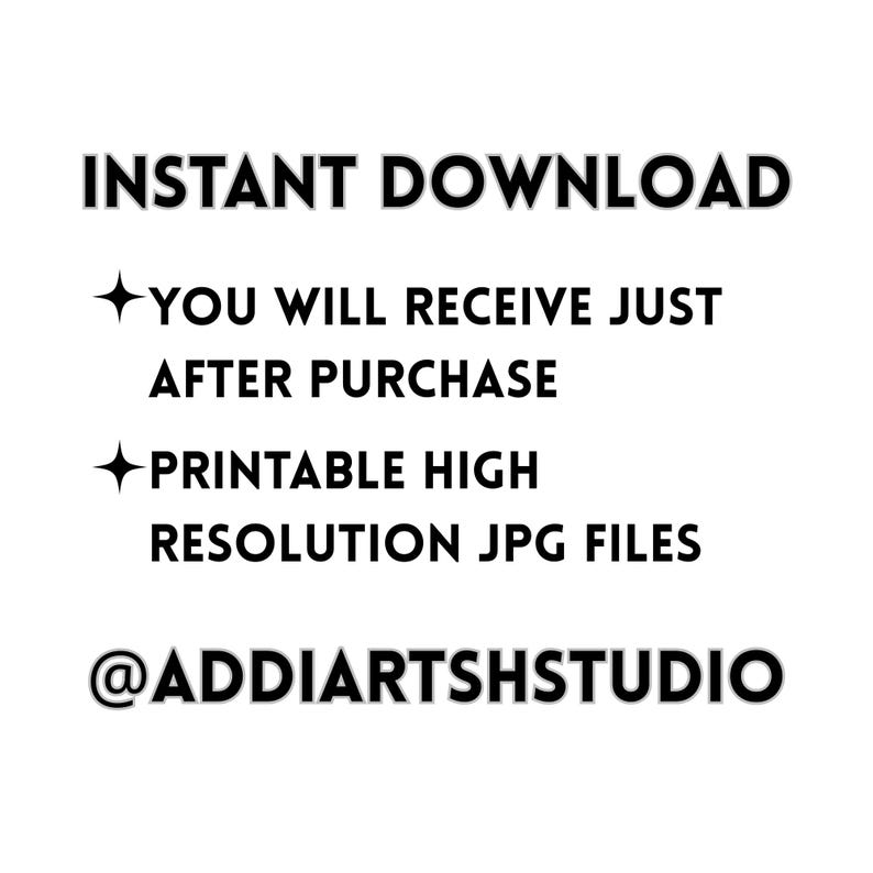 May include: White background with black text that reads "INSTANT DOWNLOAD", followed by "YOU WILL RECEIVE JUST AFTER PURCHASE", and "PRINTABLE HIGH RESOLUTION JPG FILES". The text "@ADDIARTSHSTUDIO" is at the bottom.