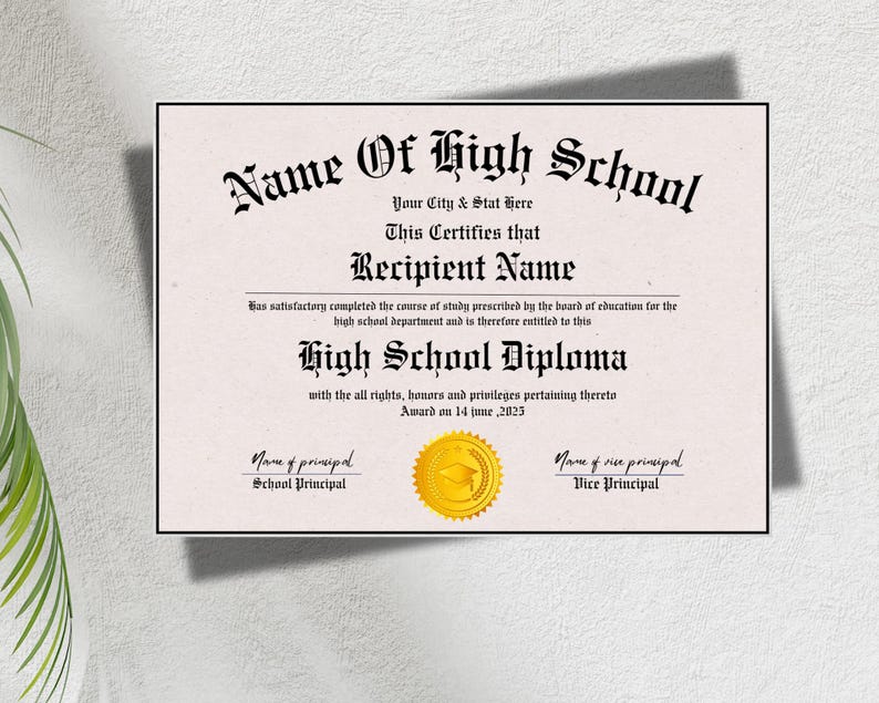 May include: A printable high school diploma template with a gold seal. The text reads "Name of High School", "Your City & State Here", "This Certifies that", "Recipient Name", "High School Diploma", "Award on 14 June, 2025", "Name of Principal", "School Principal", "Name of Vice Principal", "Vice Principal".