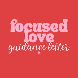 May include: A graphic design on a solid red background featuring the words focused love in a large, rounded, light pink font. Below this, the words guidance letter appear in a smaller, white, cursive script, with a tiny light pink heart.